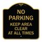 Signmission No Parking Keep Area Clear All Times, Black & Gold Aluminum Sign, 18" x 18", BG-1818-23713 A-DES-BG-1818-23713 - alternate 1